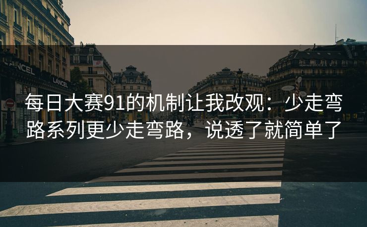 每日大赛91的机制让我改观：少走弯路系列更少走弯路，说透了就简单了